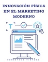 INNOVACIÓN FÍSICA EN EL MARKETING MODERNO