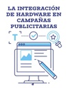 LA INTEGRACIÓN DE HARDWARE EN CAMPAÑAS PUBLICITARIAS