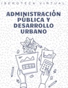 ADMINISTRACIÓN PÚBLICA Y DESARROLLO URBANO