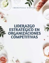 LIDERAZGO ESTRATÉGICO EN ORGANIZACIONES COMPETITIVAS