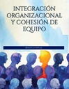 INTEGRACIÓN ORGANIZACIONAL Y COHESIÓN DE EQUIPO