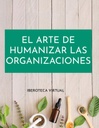 EL ARTE DE HUMANIZAR LAS ORGANIZACIONES