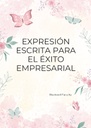 EXPRESIÓN ESCRITA PARA EL ÉXITO EMPRESARIAL