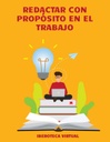 REDACTAR CON PROPÓSITO EN EL TRABAJO