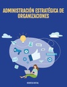 ADMINISTRACIÓN ESTRATÉGICA DE ORGANIZACIONES