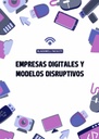 EMPRESAS DIGITALES Y MODELOS DISRUPTIVOS