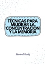 TÉCNICAS PARA MEJORAR LA CONCENTRACIÓN Y LA MEMORIA