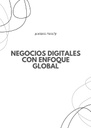 NEGOCIOS DIGITALES CON ENFOQUE GLOBAL