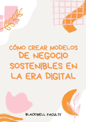 CÓMO CREAR MODELOS DE NEGOCIO SOSTENIBLES EN LA ERA DIGITAL