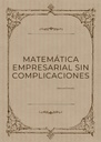 MATEMÁTICA EMPRESARIAL SIN COMPLICACIONES