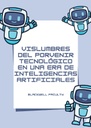 VISLUMBRES DEL PORVENIR TECNOLÓGICO EN UNA ERA DE INTELIGENCIAS ARTIFICIALES