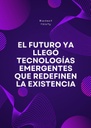 EL FUTURO YA LLEGÓ TECNOLOGÍAS EMERGENTES QUE REDEFINEN LA EXISTENCIA