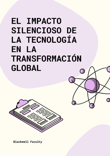 EL IMPACTO SILENCIOSO DE LA TECNOLOGÍA EN LA TRANSFORMACIÓN GLOBAL