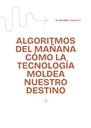 ALGORITMOS DEL MAÑANA CÓMO LA TECNOLOGÍA MOLDEA NUESTRO DESTINO
