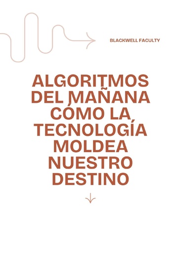 ALGORITMOS DEL MAÑANA CÓMO LA TECNOLOGÍA MOLDEA NUESTRO DESTINO