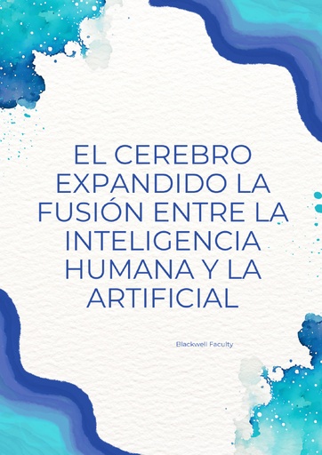 EL CEREBRO EXPANDIDO LA FUSIÓN ENTRE LA INTELIGENCIA HUMANA Y LA ARTIFICIAL