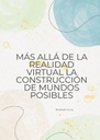 MÁS ALLÁ DE LA REALIDAD VIRTUAL LA CONSTRUCCIÓN DE MUNDOS POSIBLES