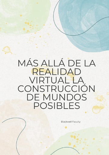 MÁS ALLÁ DE LA REALIDAD VIRTUAL LA CONSTRUCCIÓN DE MUNDOS POSIBLES