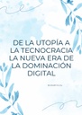 DE LA UTOPÍA A LA TECNOCRACIA LA NUEVA ERA DE LA DOMINACIÓN DIGITAL