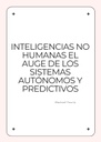INTELIGENCIAS NO HUMANAS EL AUGE DE LOS SISTEMAS AUTÓNOMOS Y PREDICTIVOS