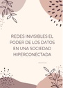 REDES INVISIBLES EL PODER DE LOS DATOS EN UNA SOCIEDAD HIPERCONECTADA