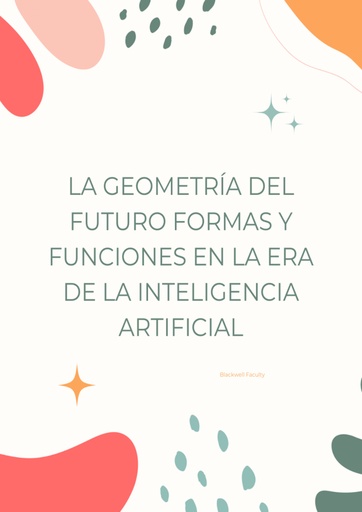 LA GEOMETRÍA DEL FUTURO FORMAS Y FUNCIONES EN LA ERA DE LA INTELIGENCIA ARTIFICIAL