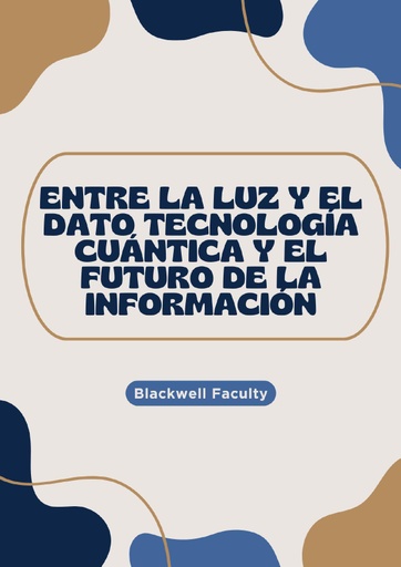 ENTRE LA LUZ Y EL DATO TECNOLOGÍA CUÁNTICA Y EL FUTURO DE LA INFORMACIÓN