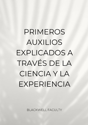 PRIMEROS AUXILIOS EXPLICADOS A TRAVÉS DE LA CIENCIA Y LA EXPERIENCIA