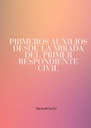 PRIMEROS AUXILIOS DESDE LA MIRADA DEL PRIMER RESPONDIENTE CIVIL