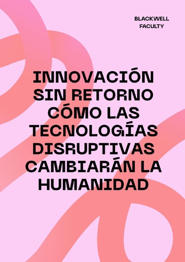 INNOVACIÓN SIN RETORNO CÓMO LAS TECNOLOGÍAS DISRUPTIVAS CAMBIARÁN LA HUMANIDAD