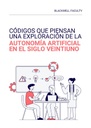 CÓDIGOS QUE PIENSAN UNA EXPLORACIÓN DE LA AUTONOMÍA ARTIFICIAL EN EL SIGLO VEINTIUNO