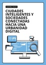 CIUDADES INTELIGENTES Y SOCIEDADES CONECTADAS HACIA UNA URBANIDAD DIGITAL