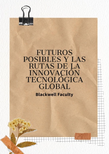 FUTUROS POSIBLES Y LAS RUTAS DE LA INNOVACIÓN TECNOLÓGICA GLOBAL