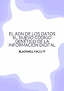 EL ADN DE LOS DATOS EL NUEVO CÓDIGO GENÉTICO DE LA INFORMACIÓN DIGITAL