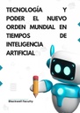 TECNOLOGÍA Y PODER EL NUEVO ORDEN MUNDIAL EN TIEMPOS DE INTELIGENCIA ARTIFICIAL