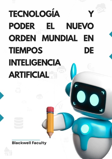 TECNOLOGÍA Y PODER EL NUEVO ORDEN MUNDIAL EN TIEMPOS DE INTELIGENCIA ARTIFICIAL
