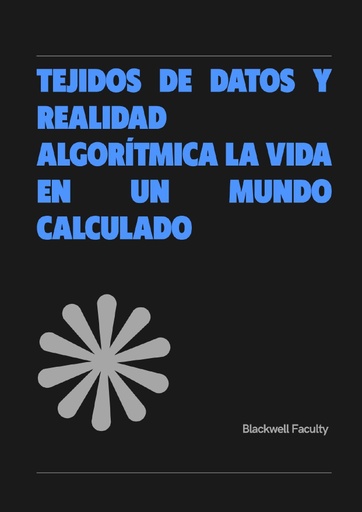 TEJIDOS DE DATOS Y REALIDAD ALGORÍTMICA LA VIDA EN UN MUNDO CALCULADO