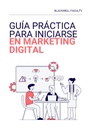 GUÍA PRÁCTICA PARA INICIARSE EN MARKETING DIGITAL