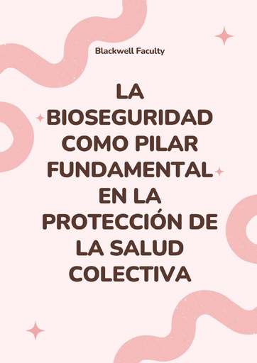 LA BIOSEGURIDAD COMO PILAR FUNDAMENTAL EN LA PROTECCIÓN DE LA SALUD COLECTIVA