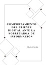 COMPORTAMIENTO DEL CLIENTE DIGITAL ANTE LA SOBRECARGA DE INFORMACIÓN