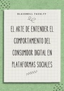 EL ARTE DE ENTENDER EL COMPORTAMIENTO DEL CONSUMIDOR DIGITAL EN PLATAFORMAS SOCIALES