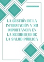 LA GESTIÓN DE LA INFORMACIÓN Y SU IMPORTANCIA EN LA SEGURIDAD DE LA SALUD PÚBLICA