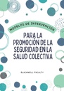 MODELOS DE INTERVENCIÓN PARA LA PROMOCIÓN DE LA SEGURIDAD EN LA SALUD COLECTIVA
