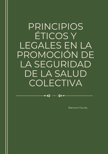 PRINCIPIOS ÉTICOS Y LEGALES EN LA PROMOCIÓN DE LA SEGURIDAD DE LA SALUD COLECTIVA