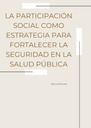 LA PARTICIPACIÓN SOCIAL COMO ESTRATEGIA PARA FORTALECER LA SEGURIDAD EN LA SALUD PÚBLICA