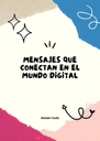 MENSAJES QUE CONECTAN EN EL MUNDO DIGITAL
