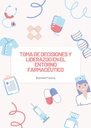 TOMA DE DECISIONES Y LIDERAZGO EN EL ENTORNO FARMACÉUTICO