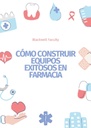 CÓMO CONSTRUIR EQUIPOS EXITOSOS EN FARMACIA