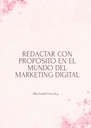 REDACTAR CON PROPÓSITO EN EL MUNDO DEL MARKETING DIGITAL