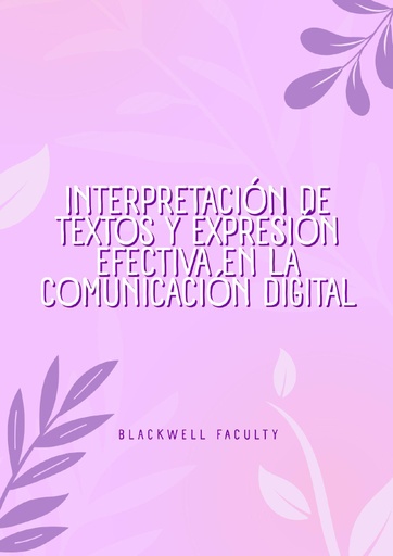 INTERPRETACIÓN DE TEXTOS Y EXPRESIÓN EFECTIVA EN LA COMUNICACIÓN DIGITAL